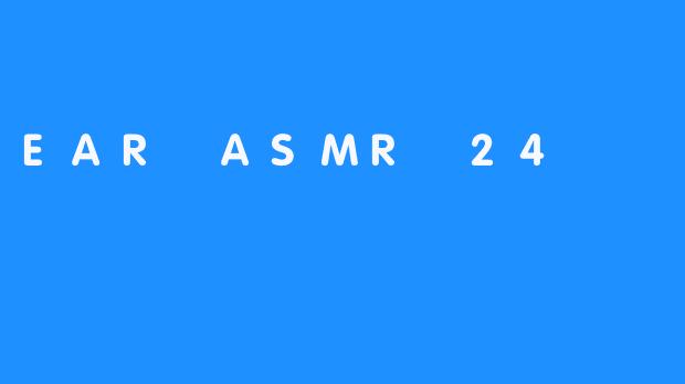 沉醉于耳语的世界——EAR ASMR 24